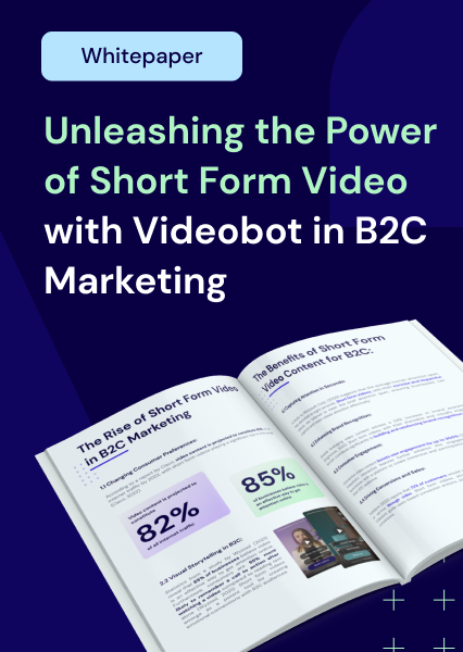 Unleashing the Power of Short Form Video with Videobot in B2C Marketing