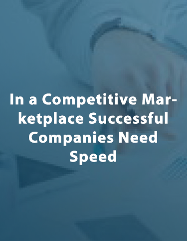 In A Competitive Marketplace Successful Companies Need Speed